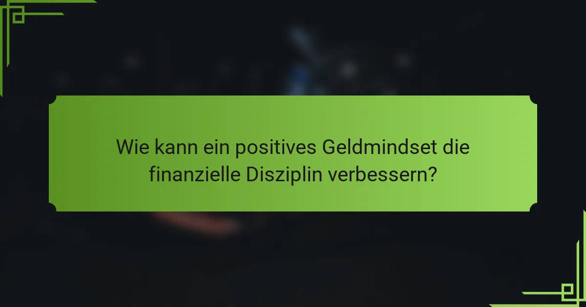 Wie kann ein positives Geldmindset die finanzielle Disziplin verbessern?