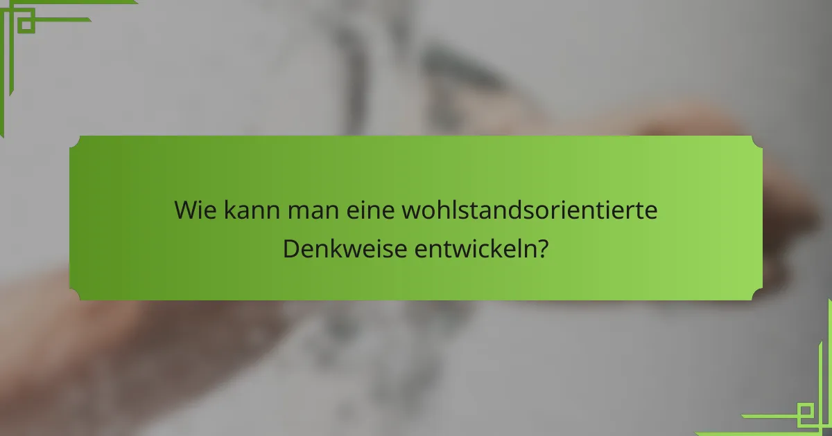 Wie kann man eine wohlstandsorientierte Denkweise entwickeln?