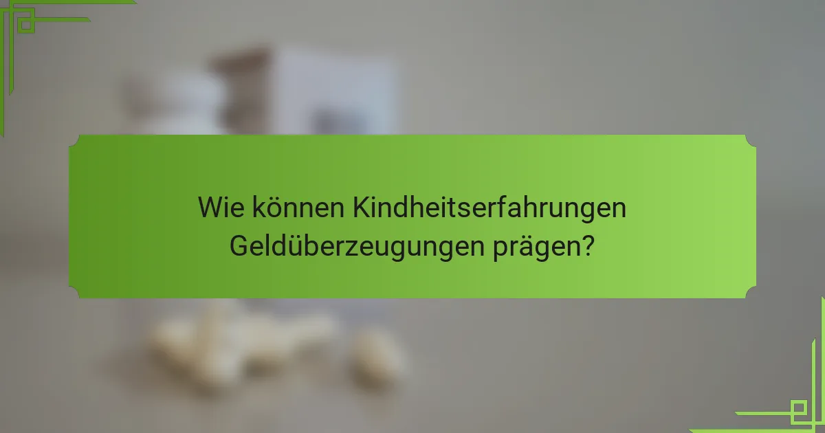 Wie können Kindheitserfahrungen Geldüberzeugungen prägen?