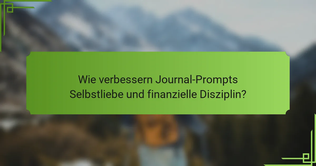 Wie verbessern Journal-Prompts Selbstliebe und finanzielle Disziplin?