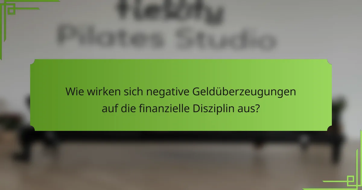 Wie wirken sich negative Geldüberzeugungen auf die finanzielle Disziplin aus?